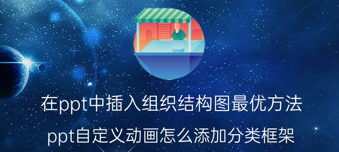 在ppt中插入组织结构图最优方法 ppt自定义动画怎么添加分类框架？